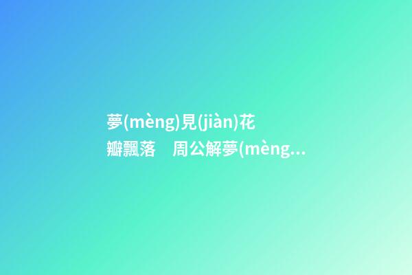 夢(mèng)見(jiàn)花瓣飄落　周公解夢(mèng)之夢(mèng)到花瓣飄落